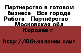 Партнерство в готовом бизнесе - Все города Работа » Партнёрство   . Московская обл.,Королев г.